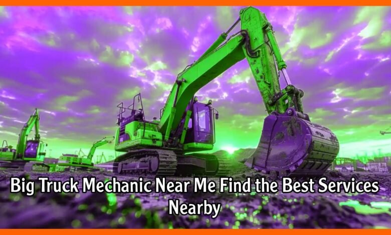 Big Truck Mechanic Near Me Find the Best Services Nearby